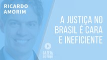 A Justiça no Brasil é cara e ineficiente. Precisamos consertar isso