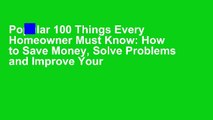 Popular 100 Things Every Homeowner Must Know: How to Save Money, Solve Problems and Improve Your