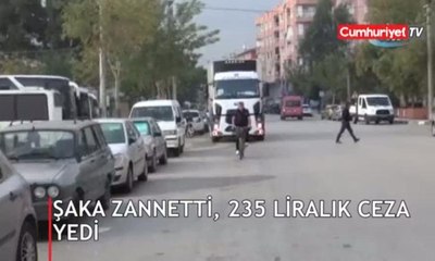 Şaka zannetti, 235 lira trafik cezası yedi