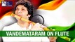 Vande Mataram | Sare Jahaan Se Achha | Rakesh Chaurasia | Ganesh - Kumaresh | National Song Of India