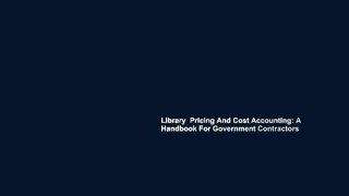 Library  Pricing And Cost Accounting: A Handbook For Government Contractors