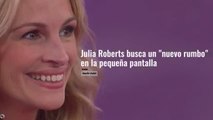 julia roberts busca un nuevo rumbo en la pequeña pantalla