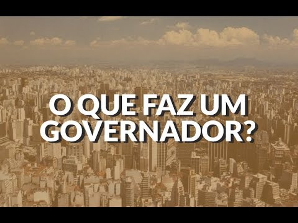 O que faz um GOVERNADOR?