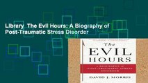 Library  The Evil Hours: A Biography of Post-Traumatic Stress Disorder