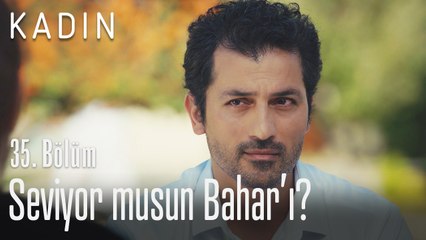 Seviyor musun Bahar'ı? - Kadın 35. Bölüm