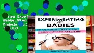 Review  Experimenting with Babies: 50 Amazing Science Projects You Can Perform on Your Kid