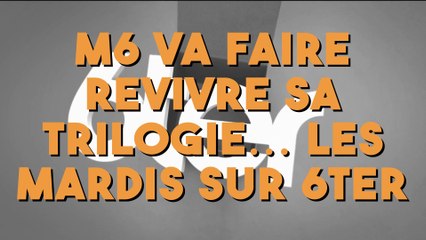M6 va faire revivre sa Trilogie… les mardis sur 6ter !