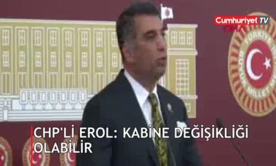 CHP'li Erol: Kabine değişikliği olabilir