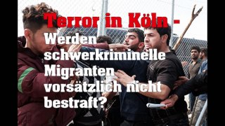 Terror in Köln - Werden schwerkriminelle Migranten vorsätzlich nicht bestraft?