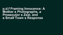 p.d.f Framing Innocence: A Mother s Photographs, a Prosecutor s Zeal, and a Small Town s Response
