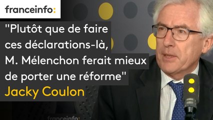 "Plutôt que de faire ces déclarations-là,  M. Mélenchon ferait mieux  de porter une réforme"  Jacky Coulon
