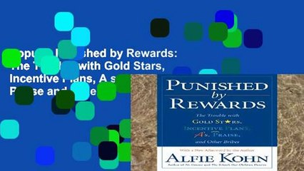 Popular Punished by Rewards: The Trouble with Gold Stars, Incentive Plans, A s, Praise and Other