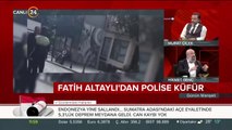 Fatih Altaylı polise küfür etti