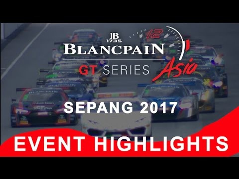 Blancpain Gt Series Asia - Sepang 2017 - Event Highlights.