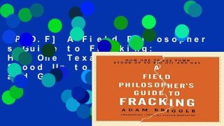 [P.D.F] A Field Philosopher s Guide to Fracking: How One Texas Town Stood Up to Big Oil and Gas