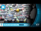 Main Race Part 2 - Suzuka 10 hours 2018 - Intercontinental GT Challenge