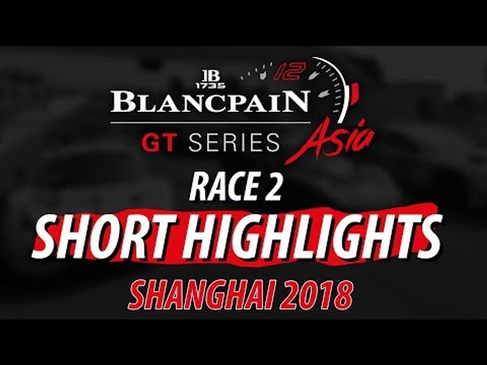 Short Highlights - Race 2 - Shanghai - Blancpain GT Series Asia 2018