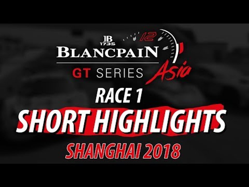Short Highlights - Race 1 - Shanghai - Blancpain GT Series Asia 2018