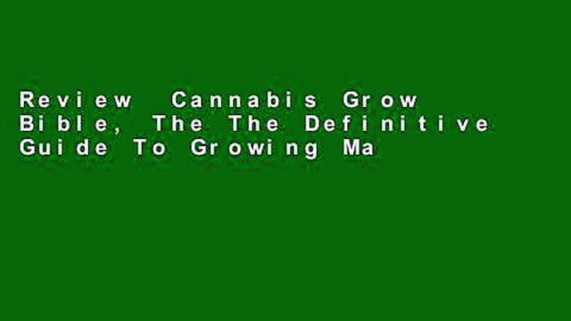 Review Cannabis Grow Bible, The The Definitive Guide To Growing Marijuana For Recreational And