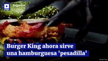 Burger King ahora sirve una hamburguesa 'pesadilla'