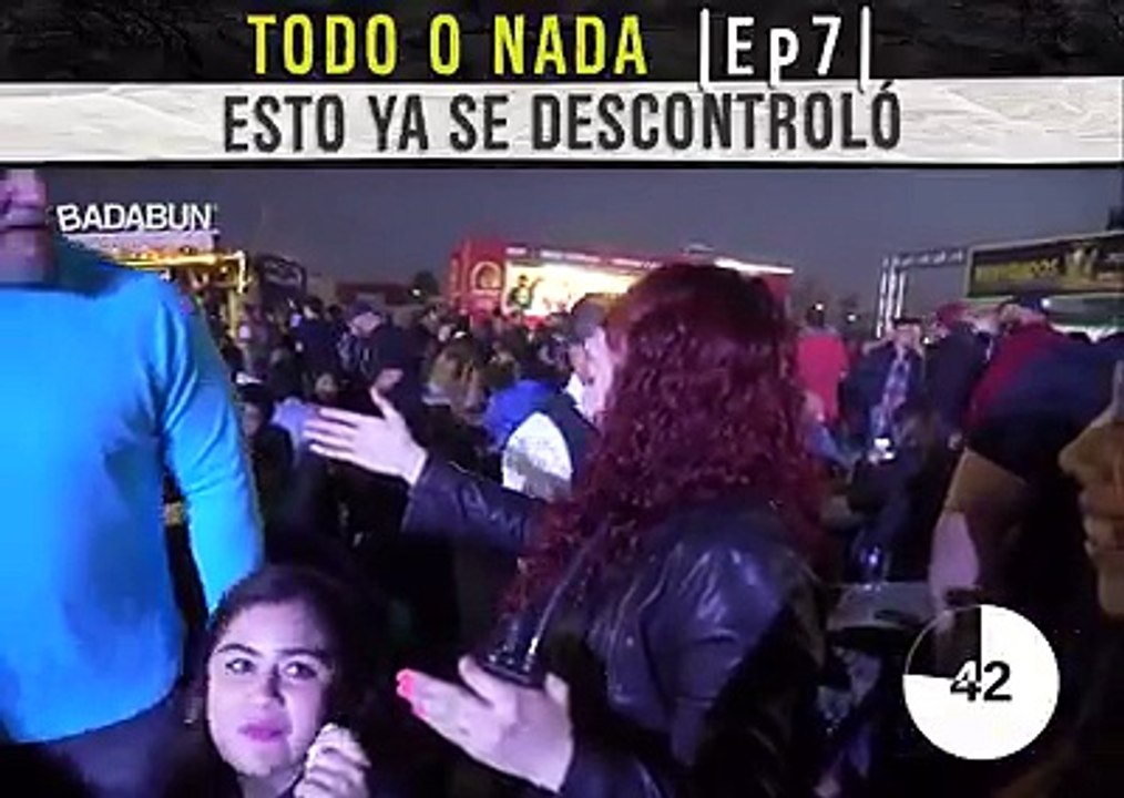 Todo o nada Ep. 7 Esto ya se descontroló. Badabun. Todo o nada Ep. 7 Esto ya se descontroló. Badabun.
