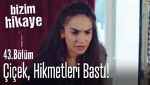 Çiçek, Hikmetleri basıyor - Bizim Hikaye 43. Bölüm