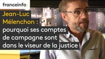 Jean-Luc Mélenchon : pourquoi ses comptes de campagne sont dans le viseur de la justice