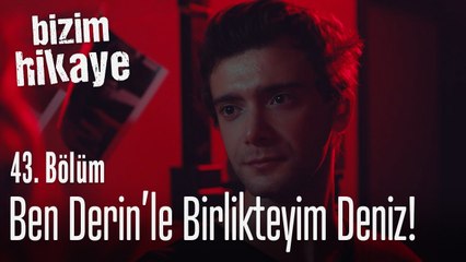 Ben Derin'le birlikteyim Deniz! - Bizim Hikaye 43. Bölüm