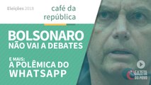 Bolsonaro não vai aos debates. E mais: a polêmica do WhatsApp anti-PT