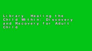 Library  Healing the Child Within: Discovery and Recovery for Adult Children of Dysfunctional