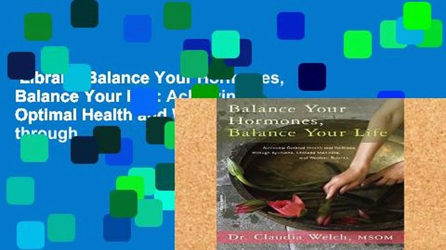 Library Balance Your Hormones, Balance Your Life: Achieving Optimal Health and Wellness through