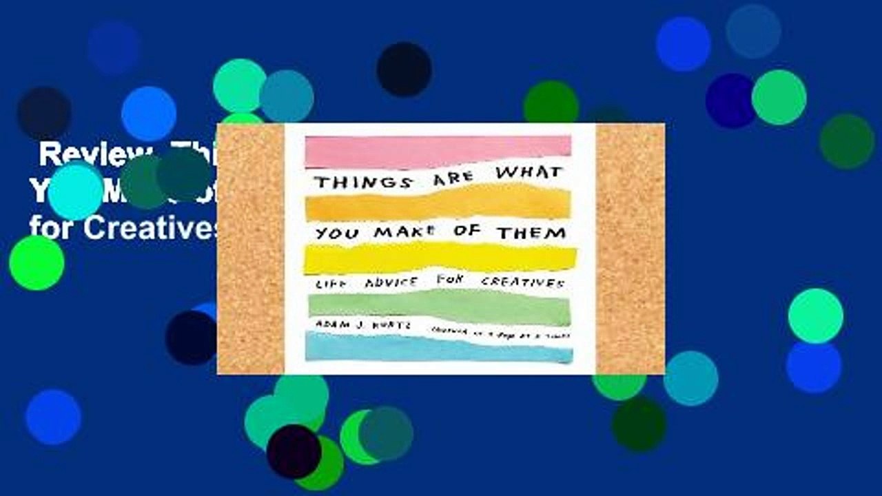 Review  Things Are What You Make of Them: Life Advice for Creatives