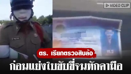ตร. เรียกตรวจสิบล้อ ก่อนแย่งใบขับขี่จนหักคามือ
