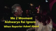 Aishwarya Rai Ignore & Went From Interview When Reporter Asked About Me 2 Movment