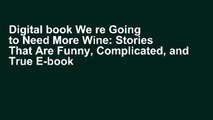 Digital book We re Going to Need More Wine: Stories That Are Funny, Complicated, and True E-book