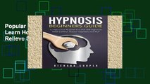 Popular Hypnosis Beginners Guide:: Learn How To Use Hypnosis To Relieve Stress, Anxiety,