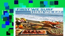 [P.D.F] First We Surf, Then We Eat: Recipes from a Lifetime of Surf Travel [E.B.O.O.K]