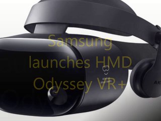 Samsung launches HMD Odyssey VR+