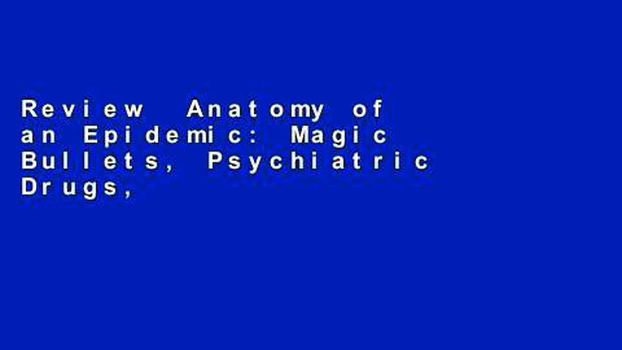 Review  Anatomy of an Epidemic: Magic Bullets, Psychiatric Drugs, and the Astonishing Rise of