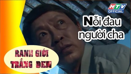 RANH GIỚI TRẮNG ĐEN | Nỗi đau người cha | #HTV RGTD #67