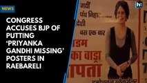 Congress accuses BJP of putting ‘Priyanka Gandhi missing’ posters in Rae Bareli