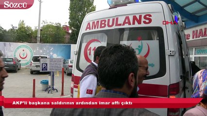 AKP’li başkana saldırının ardından imar affı çıktı