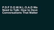 P.D.F D.O.W.N.L.O.A.D We Need to Talk: How to Have Conversations That Matter F.U.L.L E-B.O.O.K