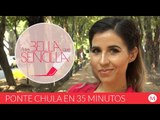 Antes Bella Que Sencilla | Ponte chula en 35 minutos