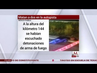 Matan a dos en la autopista México-Puebla