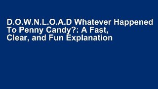 D.O.W.N.L.O.A.D Whatever Happened To Penny Candy?: A Fast, Clear, and Fun Explanation of the