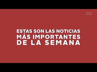 Las noticias más importantes de la semana