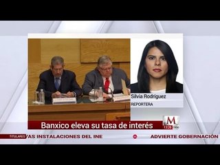 Banxico decidió aumentar en 0.25% la tasa de interés
