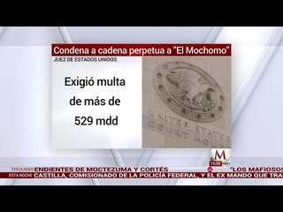 Juez de EU condena a cadena perpetua a "El Mochomo"