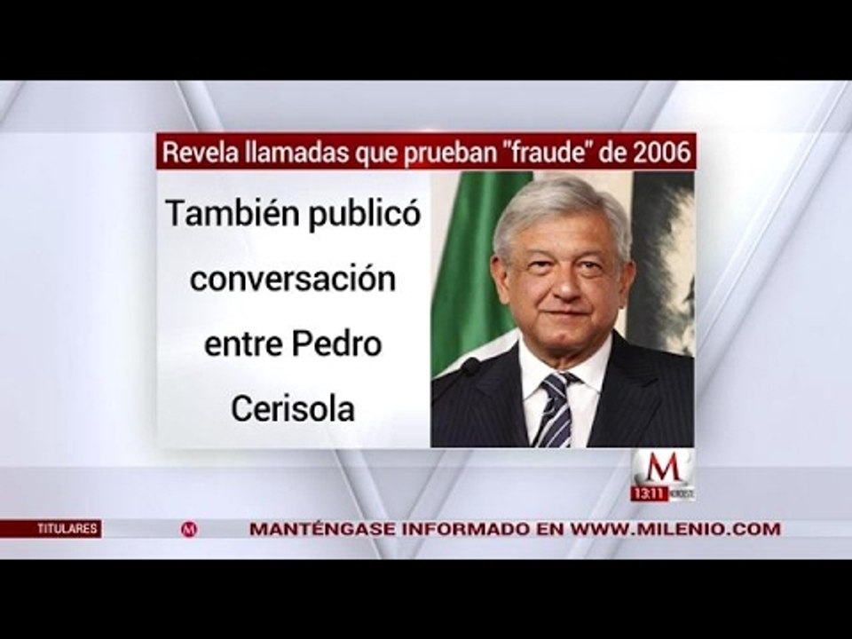 AMLO revela llamadas que prueban 'fraude' en elecciones de 2006